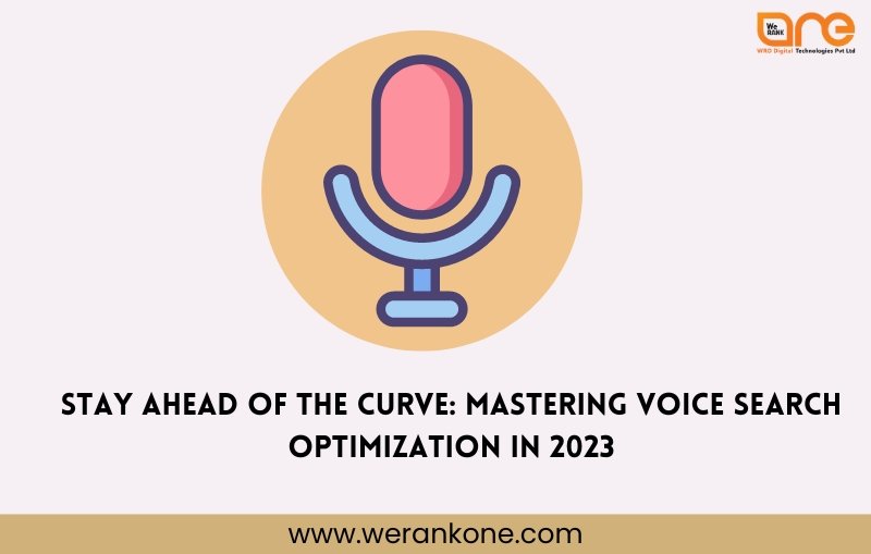 Stay Ahead of the Curve: Mastering Voice Search Optimization in 2023